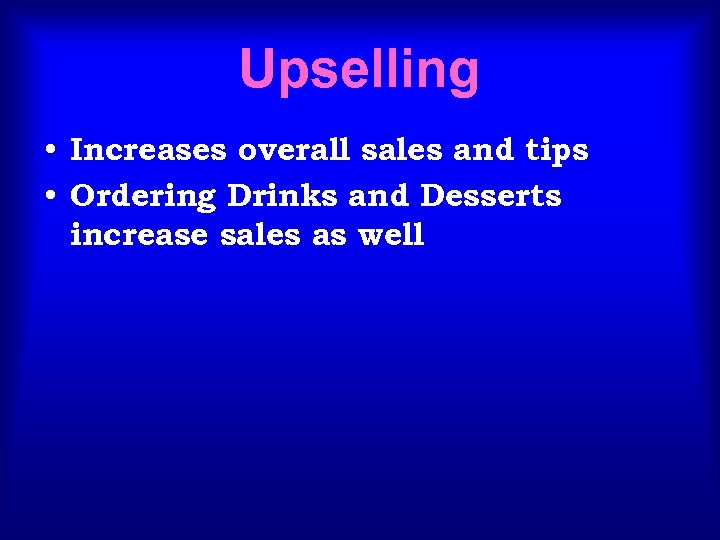 Upselling • Increases overall sales and tips • Ordering Drinks and Desserts increase sales
