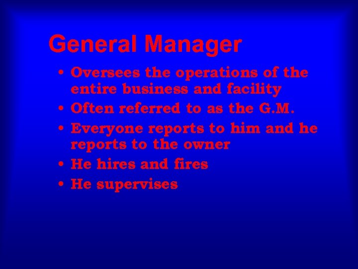 General Manager • Oversees the operations of the entire business and facility • Often