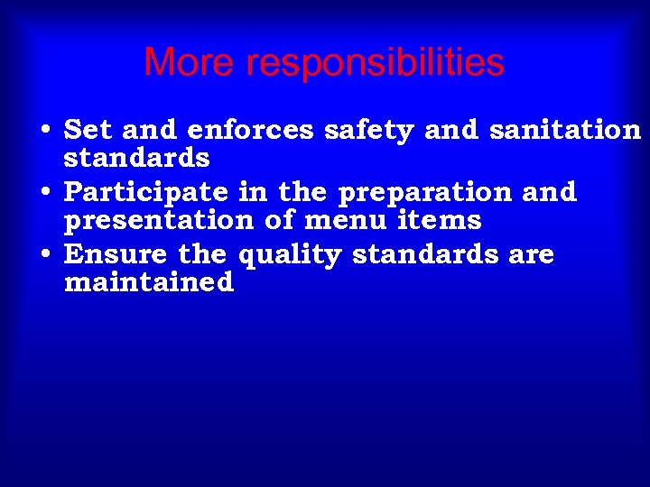 More responsibilities • Set and enforces safety and sanitation standards • Participate in the