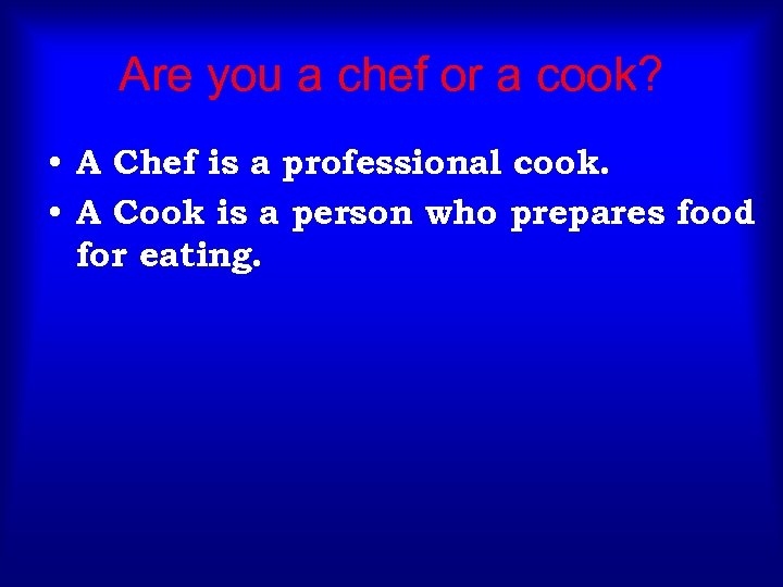 Are you a chef or a cook? • A Chef is a professional cook.