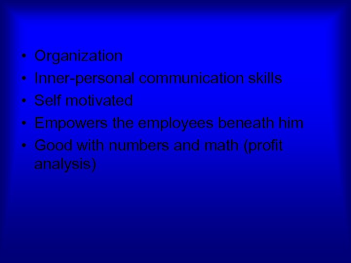  • • • Organization Inner-personal communication skills Self motivated Empowers the employees beneath