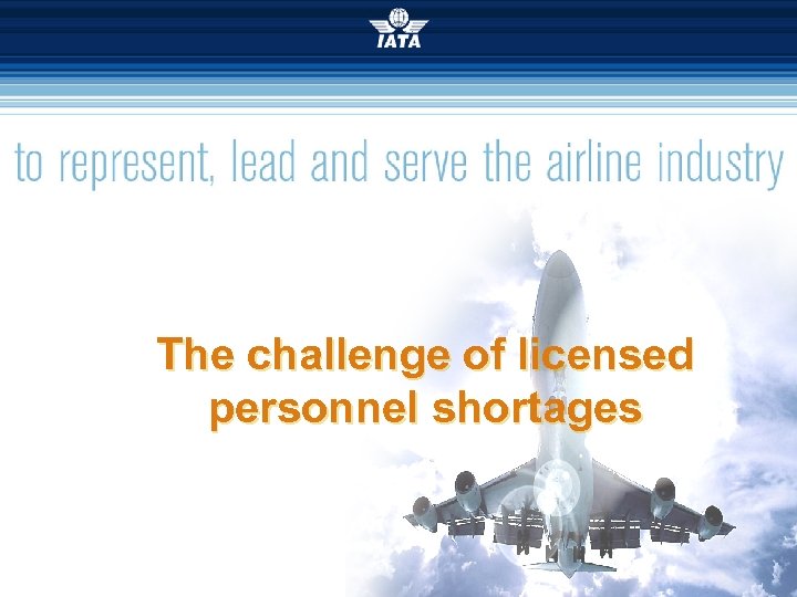 The challenge of licensed personnel shortages 2008 US/Europe International Aviation Safety Conference, St Petersburg,