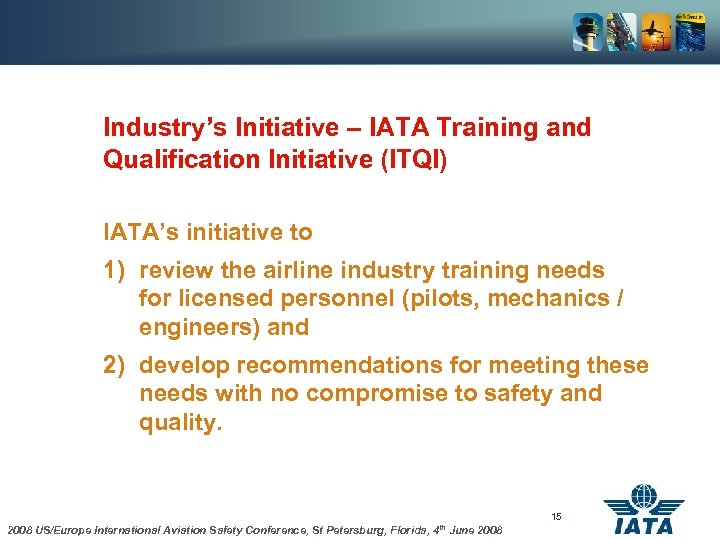 Industry’s Initiative – IATA Training and Qualification Initiative (ITQI) IATA’s initiative to 1) review