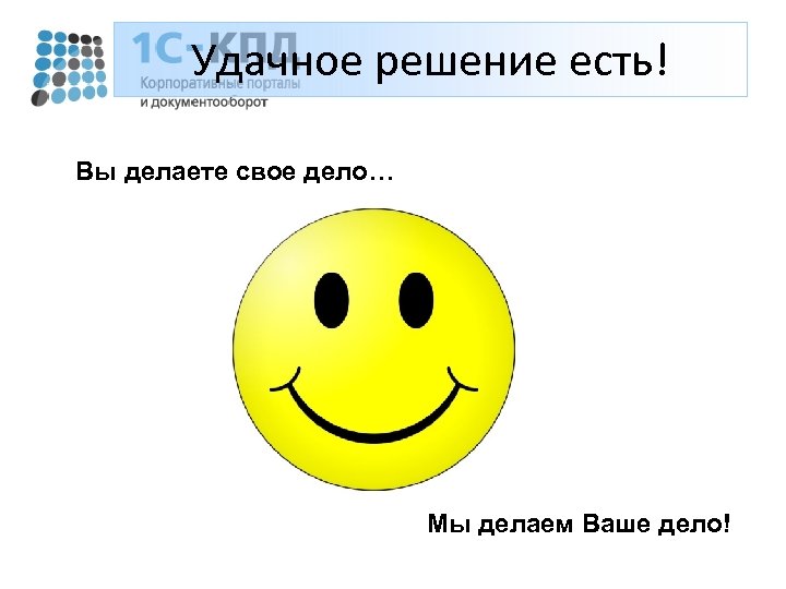 Удачное решение есть! Вы делаете свое дело… Мы делаем Ваше дело! 