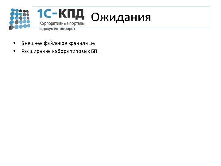 Ожидания • • Внешнее файловое хранилище Расширение набора типовых БП 