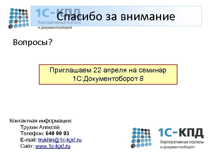 Спасибо за внимание Вопросы? Приглашаем 22 апреля на семинар 1 С: Документоборот 8 Контактная