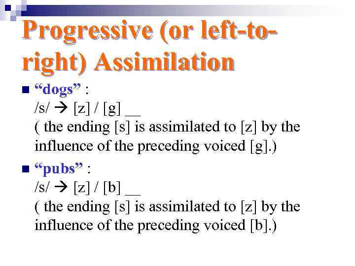 Progressive (or left-toright) Assimilation “dogs” : /s/ [z] / [g] __ ( the ending