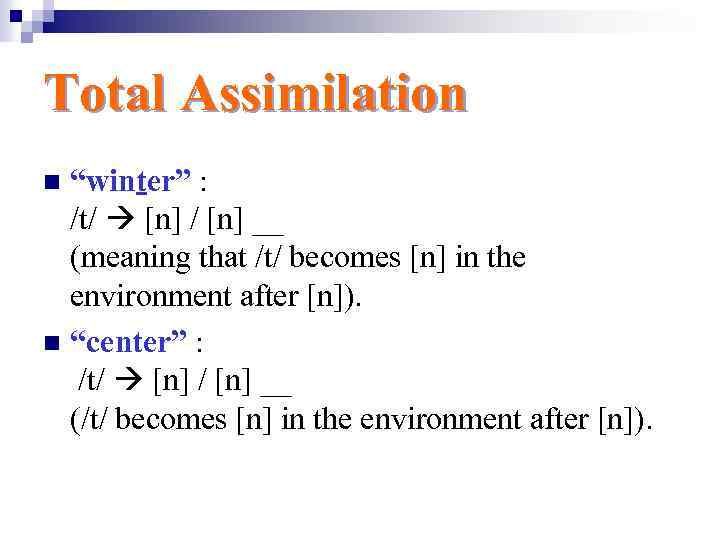 Total Assimilation “winter” : /t/ [n] / [n] __ (meaning that /t/ becomes [n]