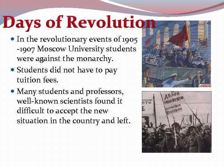 Days of Revolution In the revolutionary events of 1905 -1907 Moscow University students were