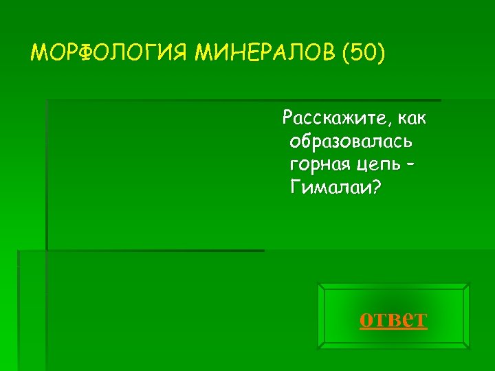 МОРФОЛОГИЯ МИНЕРАЛОВ (50) Расскажите, как образовалась горная цепь – Гималаи? ответ 