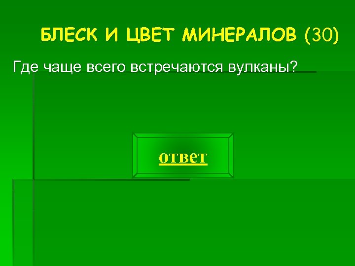 БЛЕСК И ЦВЕТ МИНЕРАЛОВ (30) Где чаще всего встречаются вулканы? ответ 