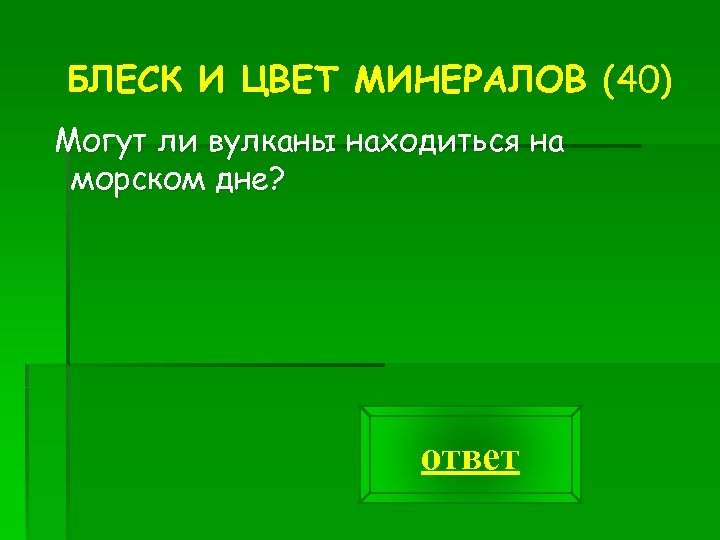БЛЕСК И ЦВЕТ МИНЕРАЛОВ (40) Могут ли вулканы находиться на морском дне? ответ 
