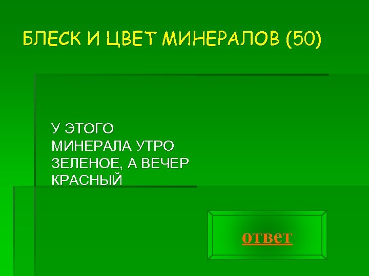 БЛЕСК И ЦВЕТ МИНЕРАЛОВ (50) У ЭТОГО МИНЕРАЛА УТРО ЗЕЛЕНОЕ, А ВЕЧЕР КРАСНЫЙ ответ