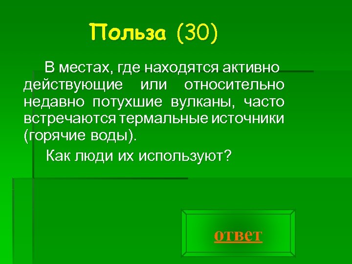 Польза (30) В местах, где находятся активно действующие или относительно недавно потухшие вулканы, часто