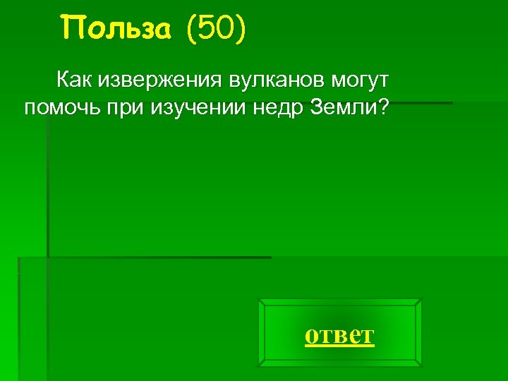 Польза (50) Как извержения вулканов могут помочь при изучении недр Земли? ответ 