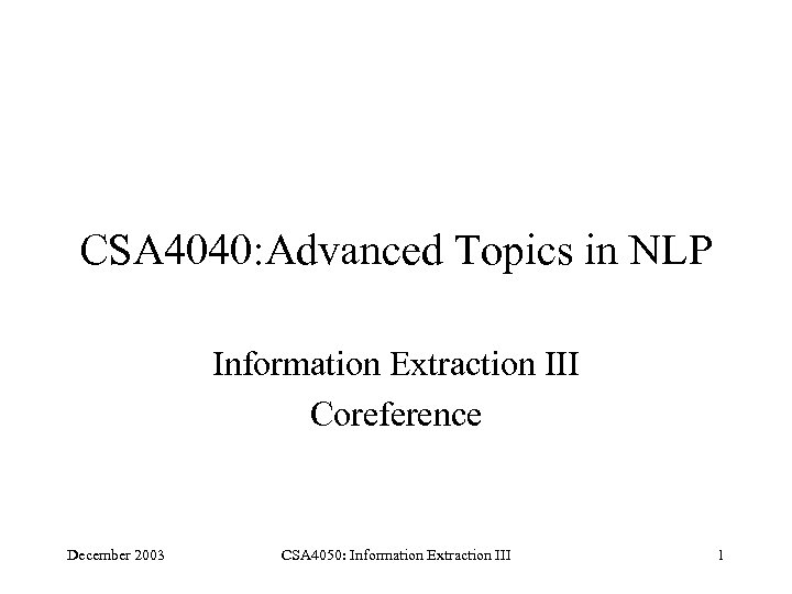 CSA 4040: Advanced Topics in NLP Information Extraction III Coreference December 2003 CSA 4050: