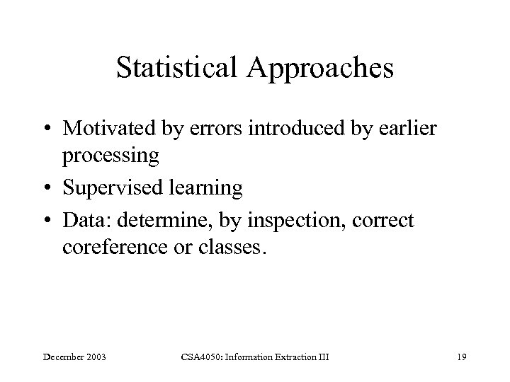 Statistical Approaches • Motivated by errors introduced by earlier processing • Supervised learning •