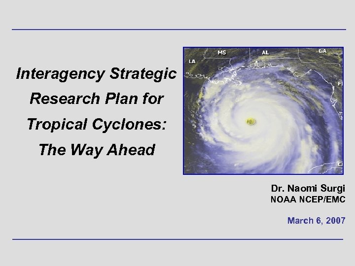 Interagency Strategic Research Plan for Tropical Cyclones: The Way Ahead Dr. Naomi Surgi NOAA