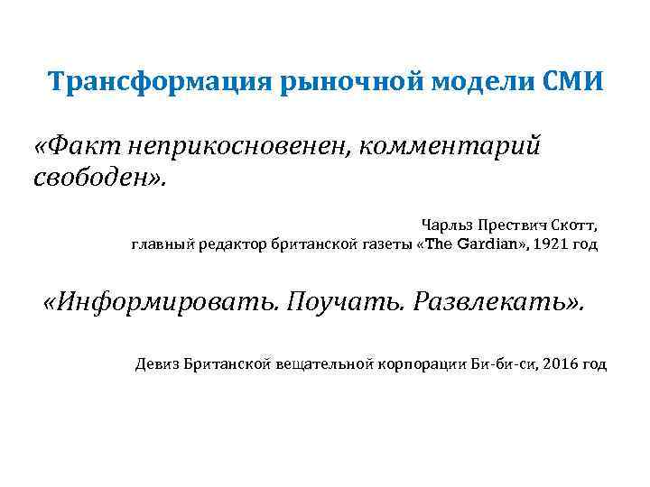 Трансформация рыночной модели СМИ «Факт неприкосновенен, комментарий свободен» . Чарльз Прествич Скотт, главный редактор