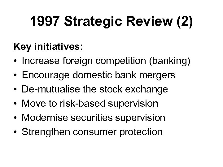 1997 Strategic Review (2) Key initiatives: • Increase foreign competition (banking) • Encourage domestic