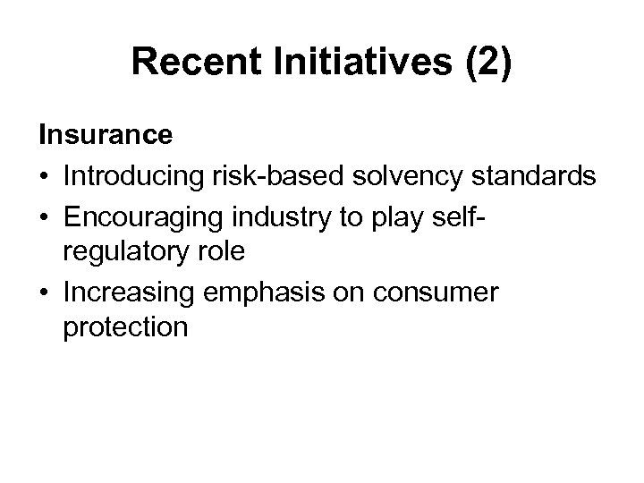 Recent Initiatives (2) Insurance • Introducing risk-based solvency standards • Encouraging industry to play