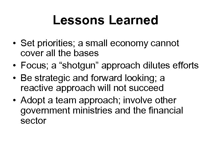 Lessons Learned • Set priorities; a small economy cannot cover all the bases •