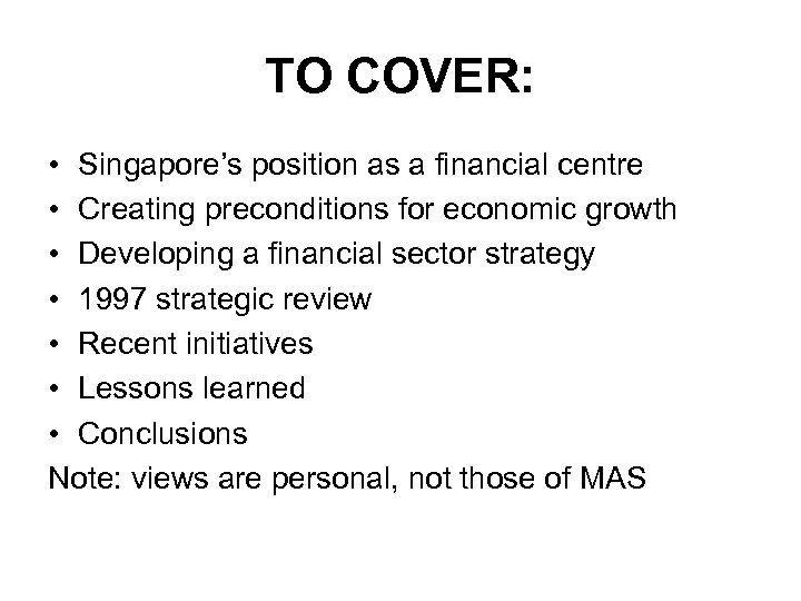 TO COVER: • Singapore’s position as a financial centre • Creating preconditions for economic