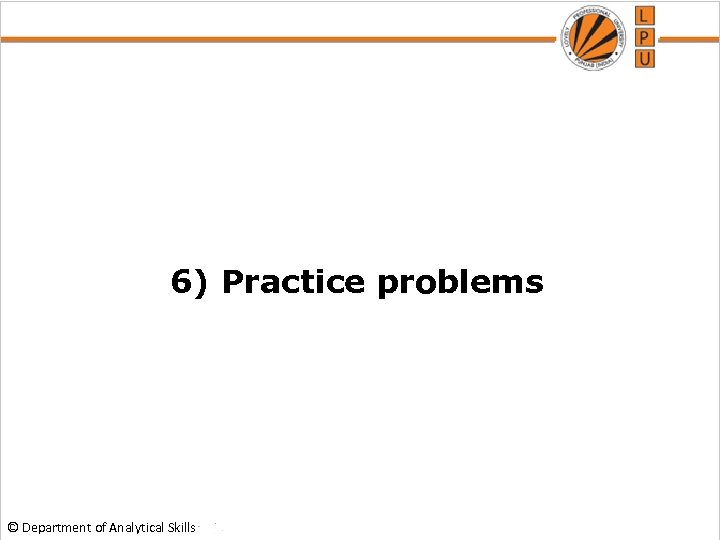 6) Practice problems © Department of Analytical Skills 