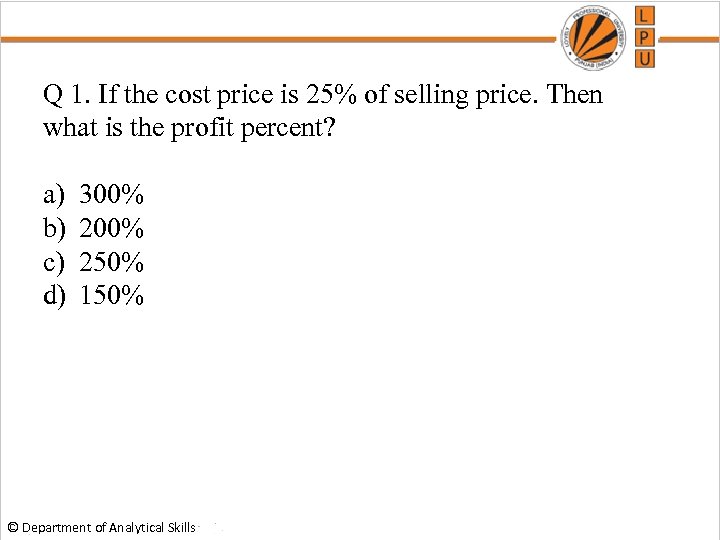Q 1. If the cost price is 25% of selling price. Then what is