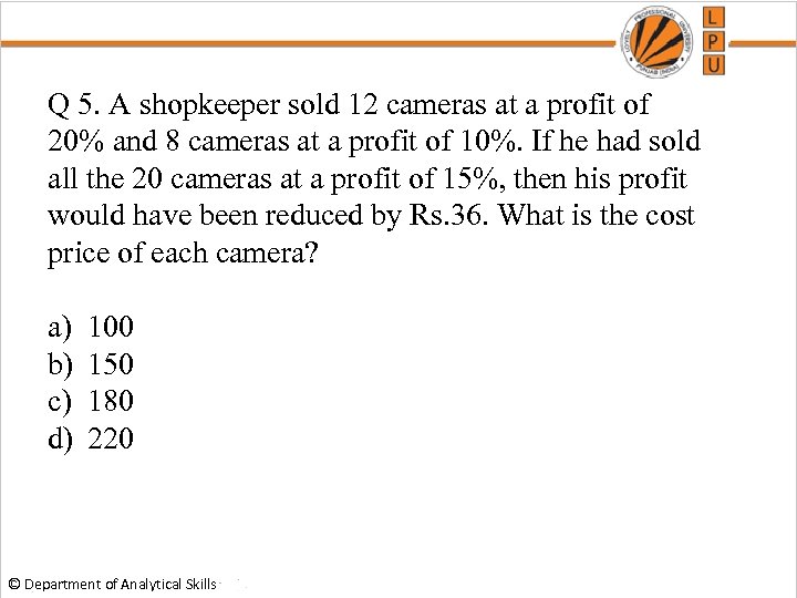 Q 5. A shopkeeper sold 12 cameras at a profit of 20% and 8