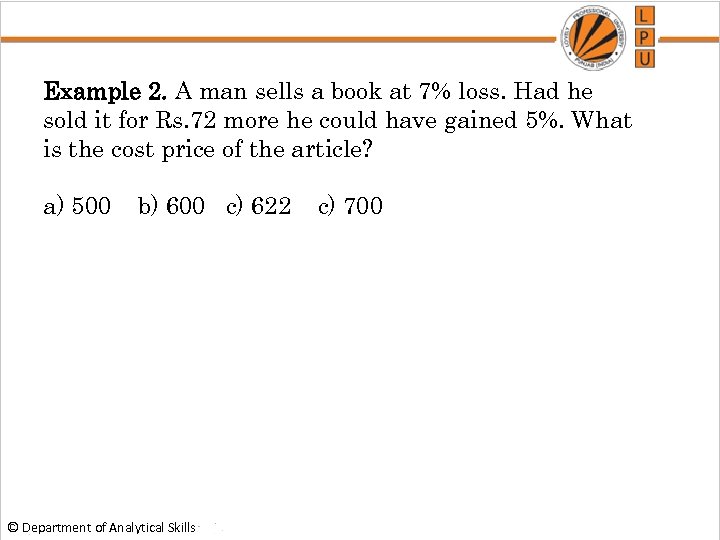 Example 2. A man sells a book at 7% loss. Had he sold it