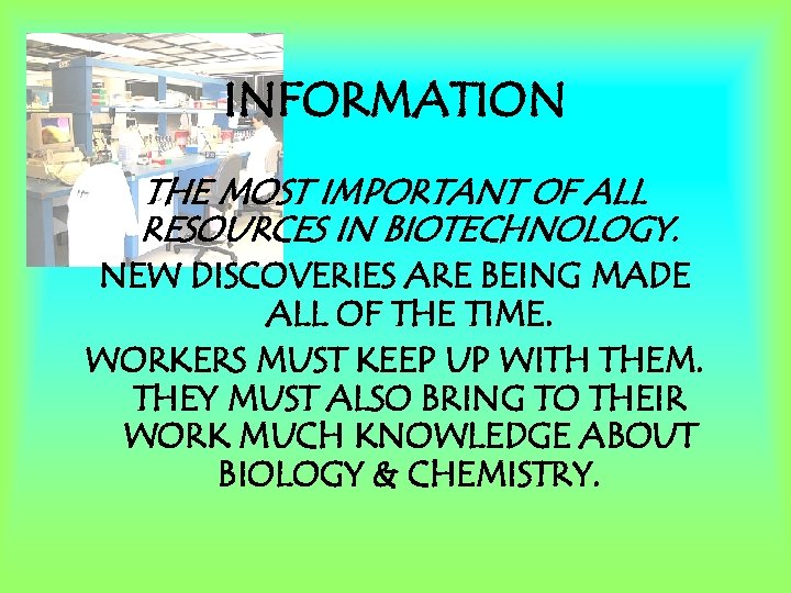 INFORMATION THE MOST IMPORTANT OF ALL RESOURCES IN BIOTECHNOLOGY. NEW DISCOVERIES ARE BEING MADE