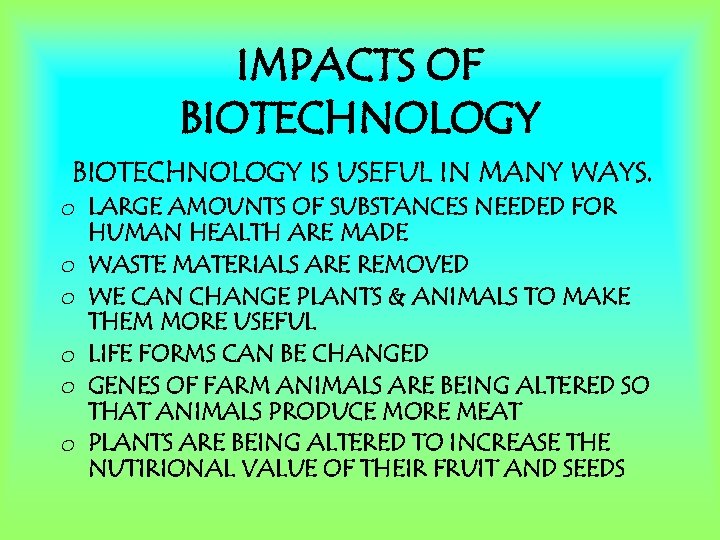 IMPACTS OF BIOTECHNOLOGY IS USEFUL IN MANY WAYS. o LARGE AMOUNTS OF SUBSTANCES NEEDED