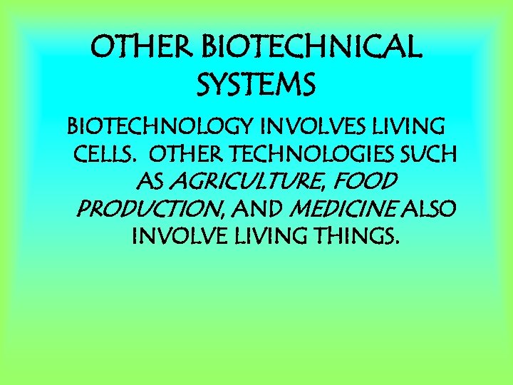 OTHER BIOTECHNICAL SYSTEMS BIOTECHNOLOGY INVOLVES LIVING CELLS. OTHER TECHNOLOGIES SUCH AS AGRICULTURE, FOOD PRODUCTION,