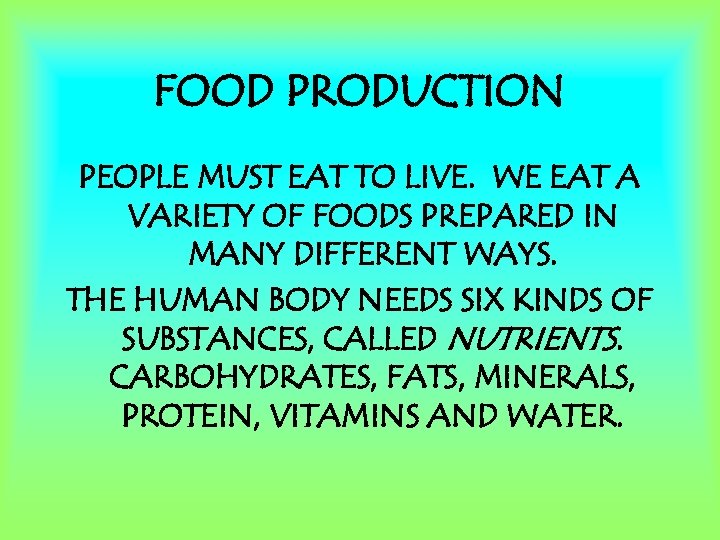 FOOD PRODUCTION PEOPLE MUST EAT TO LIVE. WE EAT A VARIETY OF FOODS PREPARED