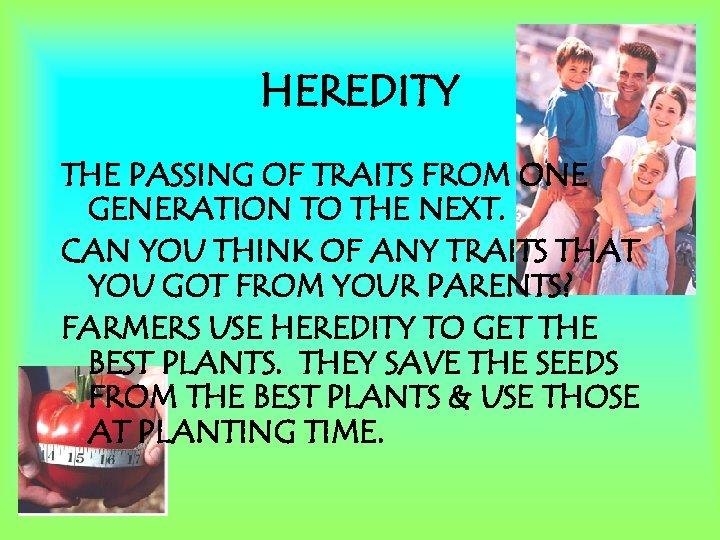 HEREDITY THE PASSING OF TRAITS FROM ONE GENERATION TO THE NEXT. CAN YOU THINK