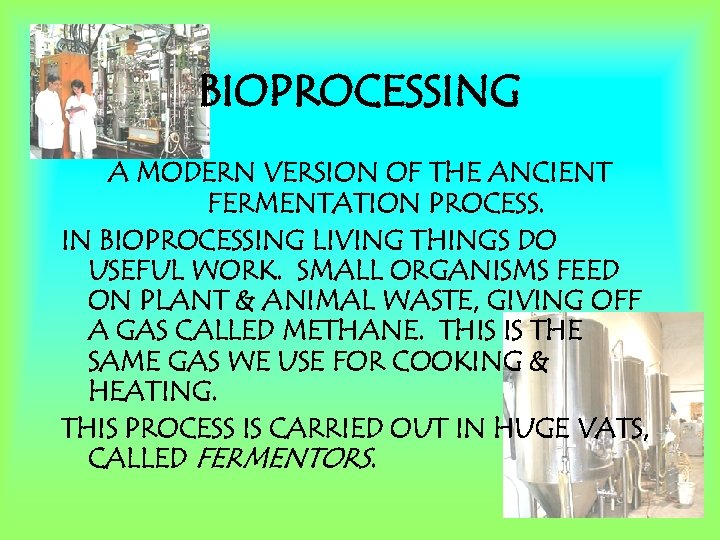 BIOPROCESSING A MODERN VERSION OF THE ANCIENT FERMENTATION PROCESS. IN BIOPROCESSING LIVING THINGS DO