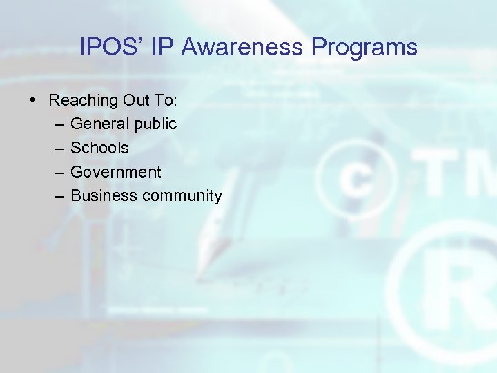 IPOS’ IP Awareness Programs • Reaching Out To: – General public – Schools –