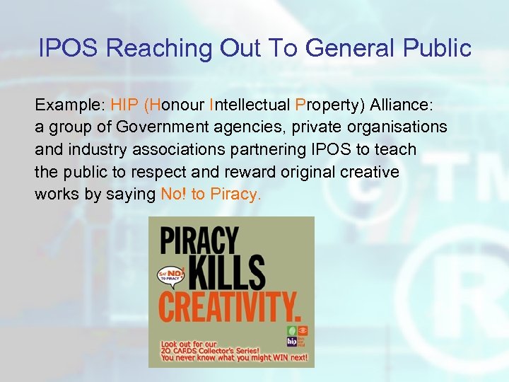 IPOS Reaching Out To General Public Example: HIP (Honour Intellectual Property) Alliance: a group