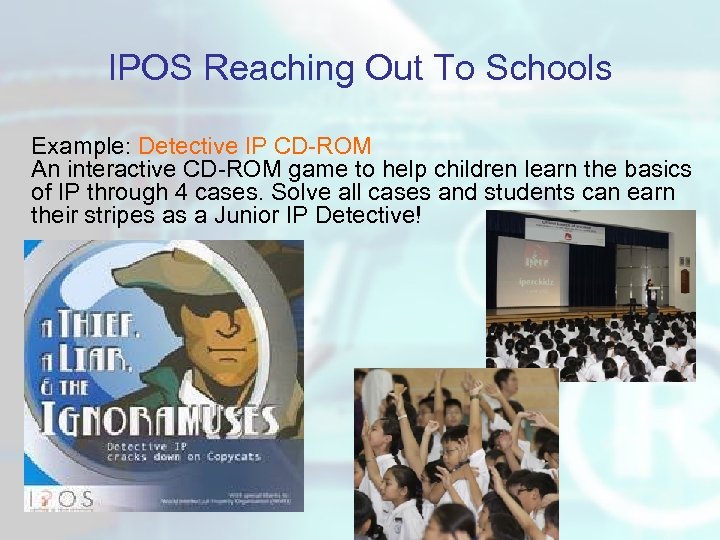 IPOS Reaching Out To Schools Example: Detective IP CD-ROM An interactive CD-ROM game to