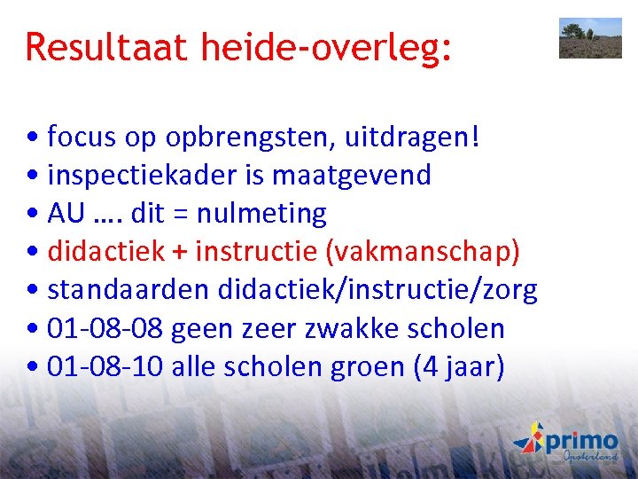 Resultaat heide-overleg: • focus op opbrengsten, uitdragen! • inspectiekader is maatgevend • AU ….