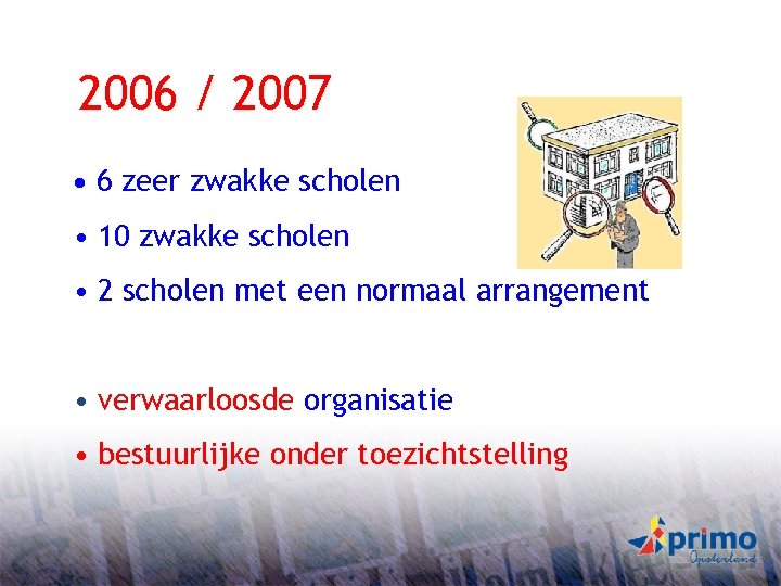 2006 / 2007 • 6 zeer zwakke scholen • 10 zwakke scholen • 2