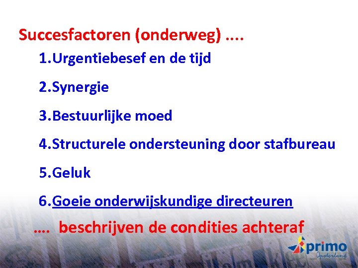Succesfactoren (onderweg). . 1. Urgentiebesef en de tijd 2. Synergie 3. Bestuurlijke moed 4.