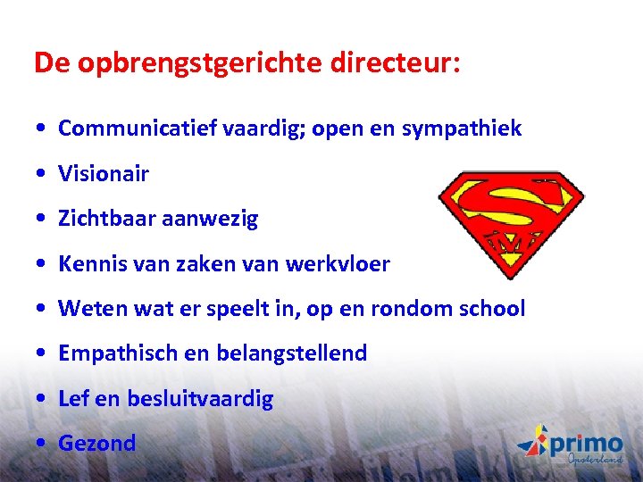 De opbrengstgerichte directeur: • Communicatief vaardig; open en sympathiek • Visionair • Zichtbaar aanwezig