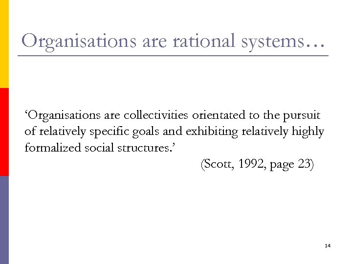 Organisations are rational systems… ‘Organisations are collectivities orientated to the pursuit of relatively specific