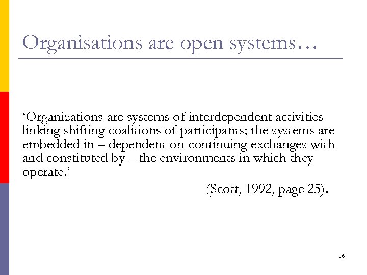 Organisations are open systems… ‘Organizations are systems of interdependent activities linking shifting coalitions of