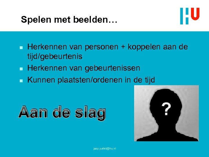 Spelen met beelden… n n n Herkennen van personen + koppelen aan de tijd/gebeurtenis