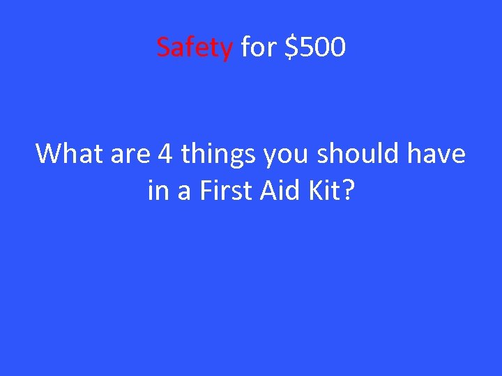 Safety for $500 What are 4 things you should have in a First Aid