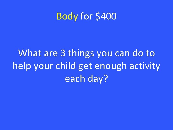 Body for $400 What are 3 things you can do to help your child