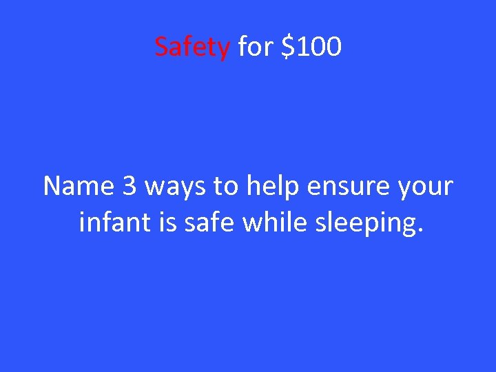 Safety for $100 Name 3 ways to help ensure your infant is safe while